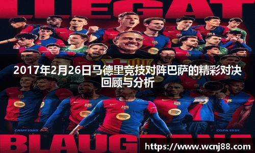 2017年2月26日马德里竞技对阵巴萨的精彩对决回顾与分析